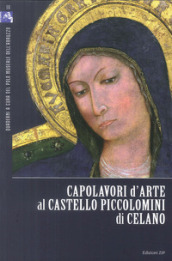 Capolavori d arte al Castello Piccolomini di Celano. Ediz. illustrata