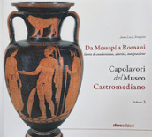 Capolavori del museo Castromediano. Vol. 3: Da Messapi a Romani. Storie di condivisione, alterità, integrazione