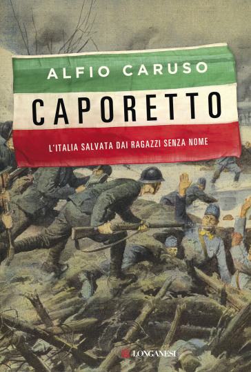 Caporetto. L'Italia salvata dai ragazzi senza nome - Alfio Caruso