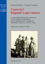 Caporetto? Risponde Luigi Cadorna. Le argomentazioni del Generale Luigi Cadorna in risposta alla commissione d