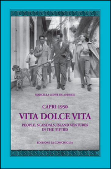 Capri 1950. Vita dolce vita. People, scandals, island ventures in the 'fifties - Marcella Leone De Andreis