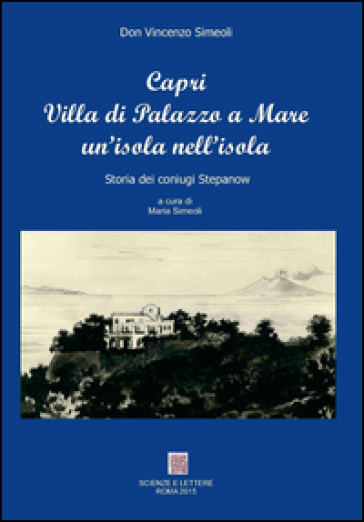 Capri villa Palazzo a mare un'isola nell'isola. Storia dei coniugi Stepanow - Vincenzo Simeoli