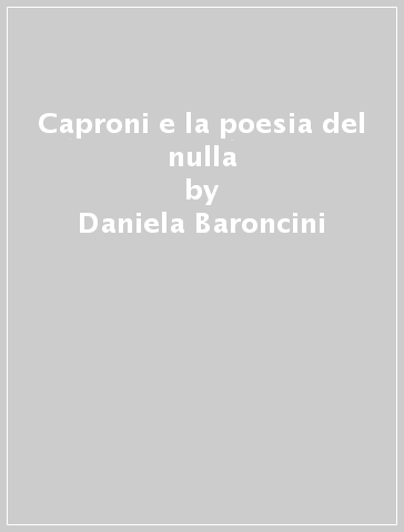 Caproni e la poesia del nulla - Daniela Baroncini