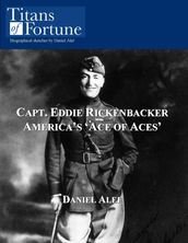 Capt. Eddie Rickenbacker: America s  Ace of Aces 