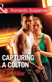 Capturing A Colton (The Coltons of Shadow Creek, Book 6) (Mills & Boon Romantic Suspense)