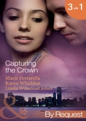 Capturing The Crown: The Heart of a Ruler (Capturing the Crown) / The Princess s Secret Scandal (Capturing the Crown) / The Sheikh and I (Capturing the Crown) (Mills & Boon By Request)