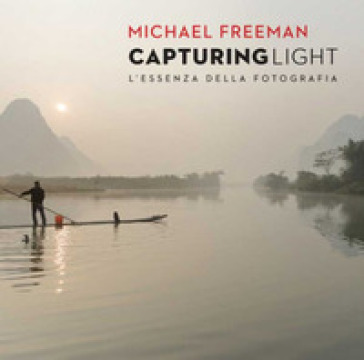 Capturing light. L'essenza della fotografia - Michael Freeman