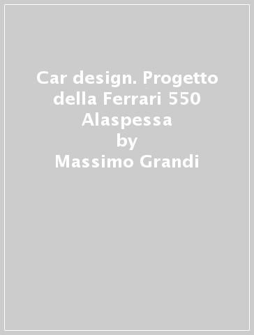 Car design. Progetto della Ferrari 550 Alaspessa - Massimo Grandi