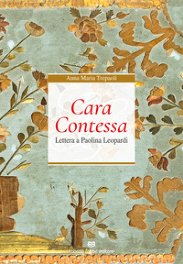 Cara Contessa. Lettera a Paolina Leopardi - Anna Maria Trepaoli