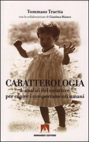 Caratterologia. L'analisi del carattere per capire i comportamenti umani - Tommaso Traetta - Gianluca Bianco