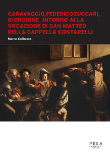 Caravaggio, Federico Zuccari, Giorgione. Intorno alla Vocazione di San Matteo della Cappella Contarelli - Marco Collareta