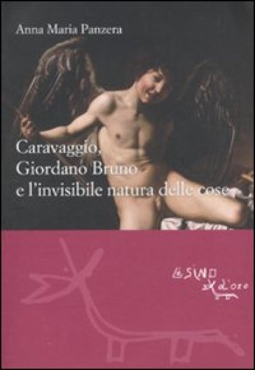 Caravaggio, Giordano Bruno e l'invisibile natura delle cose - Anna Maria Panzera