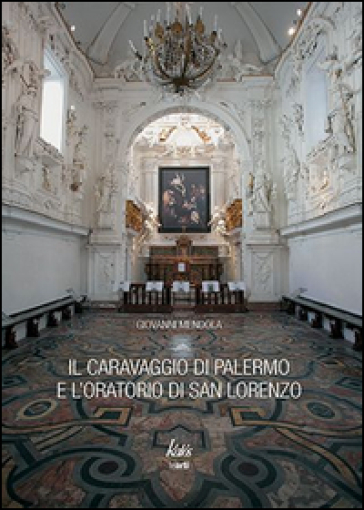 Il Caravaggio di Palermo e l'oratorio di San Lorenzo - Giovanni Mendola