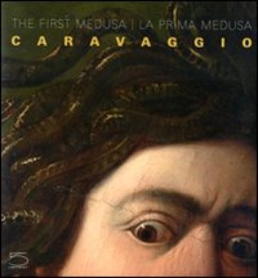 Caravaggio. The first Medusa-La prima Medusa. Ediz. bilingue