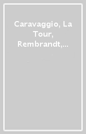 Caravaggio, La Tour, Rembrandt, Zurbaran: la luce dal vero. Catalogo della mostra
