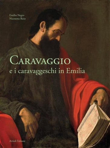 Caravaggio e i caravaggeschi in Emilia - Nicosetta Roio - Emilio Negro