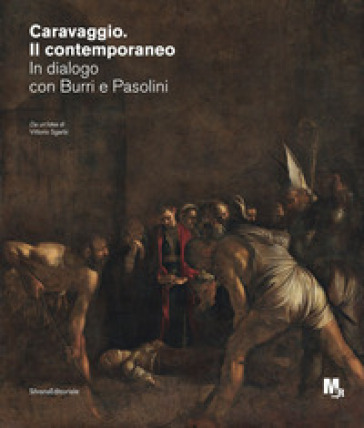 Caravaggio. Il contemporaneo. In dialogo con Burri e Pasolini. Catalogo della mostra (Rove...