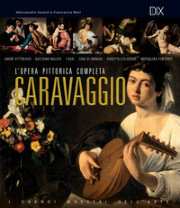 Caravaggio. L'opera pittorica completa - Alessandro Guasti - Francesca Neri