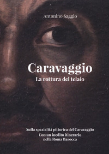 Caravaggio. La rottura del telaio - Antonino Saggio