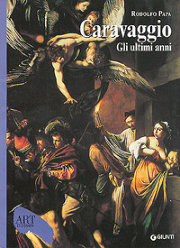 Caravaggio. Gli ultimi anni 1606-1610. Ediz. illustrata - Rodolfo Papa
