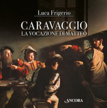 Caravaggio. La vocazione di Matteo - Luca Frigerio