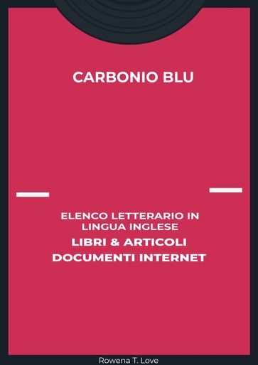 Carbonio Blu: Elenco Letterario in Lingua Inglese: Libri & Articoli, Documenti Internet - Rowena T. Love