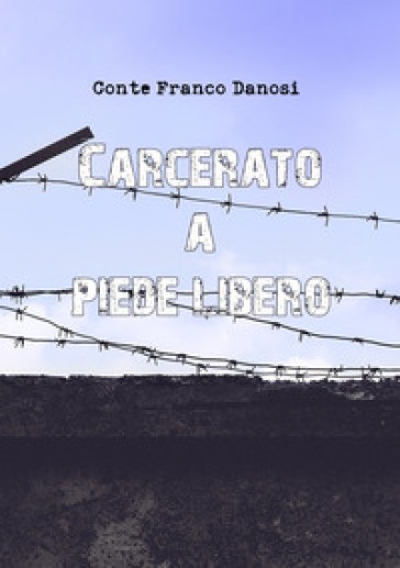 Carcerato a piede libero - Conte Franco Danosi | 