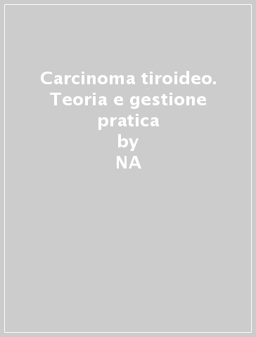 Carcinoma tiroideo. Teoria e gestione pratica - NA - Daniele Barbaro