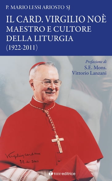 Il Card. Virgilio Noè maestro e cultore della liturgia (1922-2011) - Mario Lessi Ariosto - Vittorio Lanzani