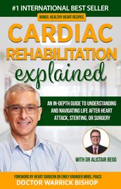 Cardiac Rehabilitation Explained: An in-Depth Guide to Understanding and Navigating Life after Heart Attack, Stenting, or Surgery