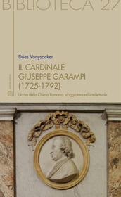 Il Cardinale Giuseppe Garampi (1725-1792): uomo della Chiesa Romana, viaggiatore ed intellettuale