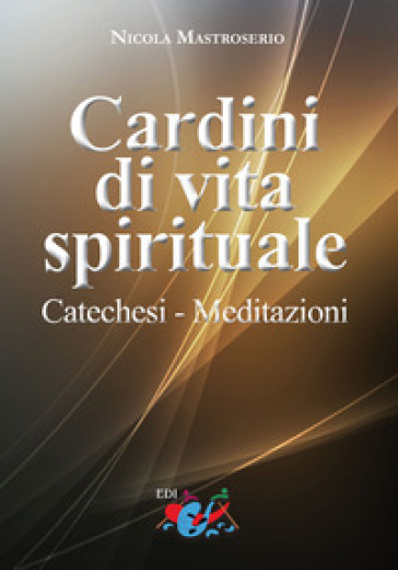 Cardini di vita spirituale. Catechesi. Meditazioni - Nicola Mastroserio