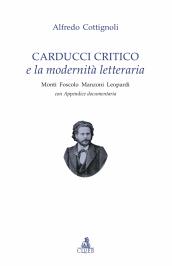 Carducci critico e la modernità letteraria. Monti, Foscolo, Manzoni, Leopardi. Con appendice documentaria