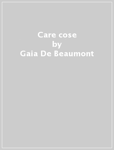 Care cose - Gaia De Beaumont