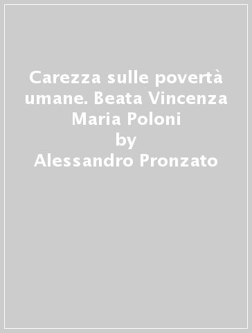 Carezza sulle povertà umane. Beata Vincenza Maria Poloni - Alessandro Pronzato