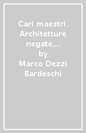 Cari maestri. Architetture negate, tradite, dimenticate