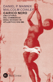 Carico nero. Una storia del commercio degli schiavi in Atlantico. 1518-1865