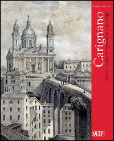 Carignano. Genova. Storia dell'espansione sulla collina - Rinaldo Luccardini