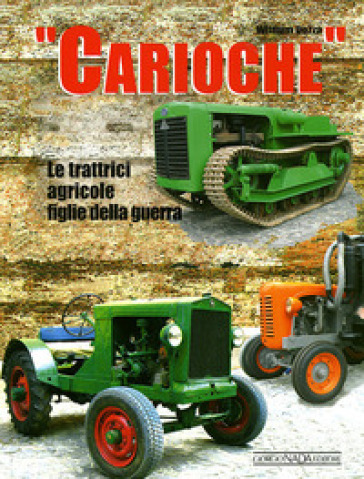 Carioche. Le trattrici agricole figlie della guerra. Ediz. illustrata - William Dozza