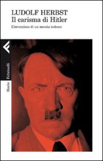Carisma di Hitler. L'invenzione di un messia tedesco (Il) - Ludolf Herbst