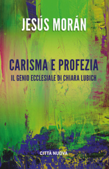 Carisma e profezia. il genio ecclesiale in Chiara Lubich - Jesus Moran