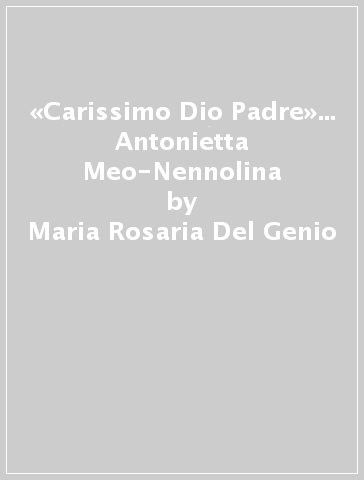 «Carissimo Dio Padre»... Antonietta Meo-Nennolina - Maria Rosaria Del Genio
