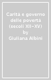 Carità e governo delle povertà (secoli XII-XV)