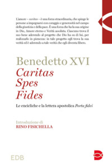 Caritas spes fides. Le encicliche e la lettera apostolica Porta fidei - Benedetto XVI (Papa Joseph Ratzinger)