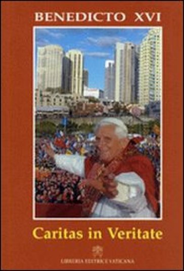 Caritas in veritate. Carta Enciclica sobre el desarrollo humano integral en la Caridad y en la Verdad - Benedetto XVI (Papa Joseph Ratzinger)