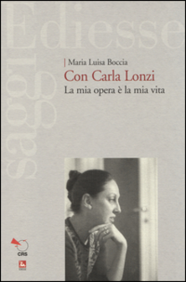 Con Carla Lonzi. La mia opera è la mia vita - Maria Luisa Boccia