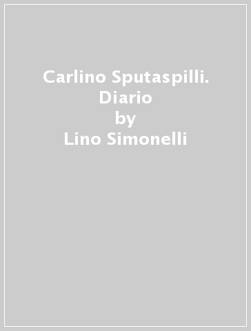 Carlino Sputaspilli. Diario - Lino Simonelli