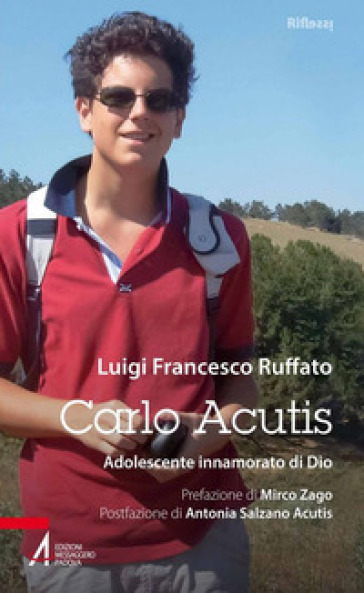 Carlo Acutis. Adolescente innamorato di Dio - Luigi Francesco Ruffato