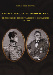 Carlo Alberto in un diario segreto. Le memorie di Cesare Trabucco di Castagnetto (1834-1849)