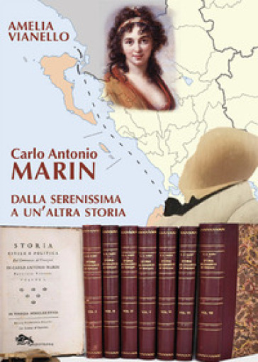 Carlo Antonio Marin. Dalla Serenissima a un'altra storia - Amelia Vianello
